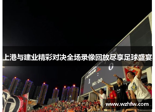 上港与建业精彩对决全场录像回放尽享足球盛宴 上港与建业精彩对决全场录像回放尽享足球盛宴